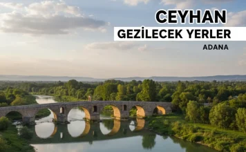 Ceyhan Gezilecek Yerler: Kaleler, Kervansaraylar ve Nehir Sefası – Adana Ceyhan gezilecek yerler
