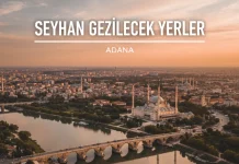 Seyhan Gezilecek Yerler: Adana’nın Kalbinde Sıcak Bir Tur Seyhan Gezilecek Yerler